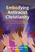 Embodying Antiracist Christianity : Asian American Theological Resources for Just Racial Relations