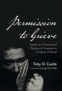 Permission to Grieve : Lament As a Posture and Practice of Formation in a Culture of Denial