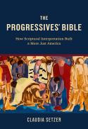  The Progressives' Bible : How Scriptural Interpretation Built a More Just America